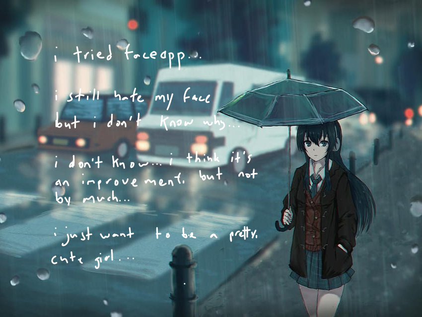 An anime girl walking down the road in the rain. There's writing on the left, which reads: I tried faceapp... I still hate my face but I don't know why... I don't know... I think it's an improvement, but not by much... I just want to be a pretty, cute girl...